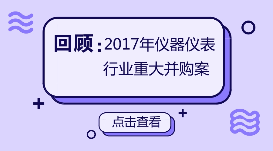 　　 對于許多公司而言，并購整合是資本擴張的重要手段，許多知名大企業(yè)的發(fā)展史就是一部并購整合發(fā)展史，在儀器儀表行業(yè)自然也不例外。今天，小編帶你回顧，2017年儀器儀表行業(yè)發(fā)生了哪些影響重大的企業(yè)并購事件