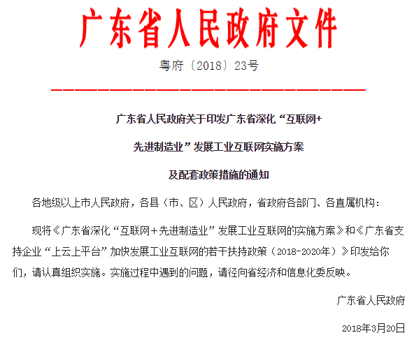 
	3月22日從廣東省人民政府網(wǎng)站獲悉，廣東省人民政府近日印發(fā)廣東省深化“互聯(lián)網(wǎng)＋先進(jìn)制造業(yè)”發(fā)展工業(yè)互聯(lián)網(wǎng)實(shí)施方案及配套政策措施的通知。


	根據(jù)《廣東省深化“互聯(lián)網(wǎng)＋先進(jìn)制造業(yè)”發(fā)展工業(yè)互聯(lián)網(wǎng)的實(shí)施方案》，到2020年，在全國(guó)率先建成完善的工業(yè)互聯(lián)網(wǎng)網(wǎng)絡(luò)基礎(chǔ)設(shè)施和產(chǎn)業(yè)體系